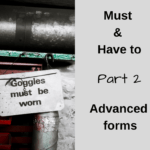 Must and Have to - Part 2 - Advanced forms