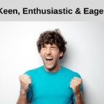 Keen, Enthusiastic and Eager
