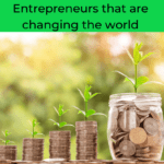 Entrepreneurs that are changing the world