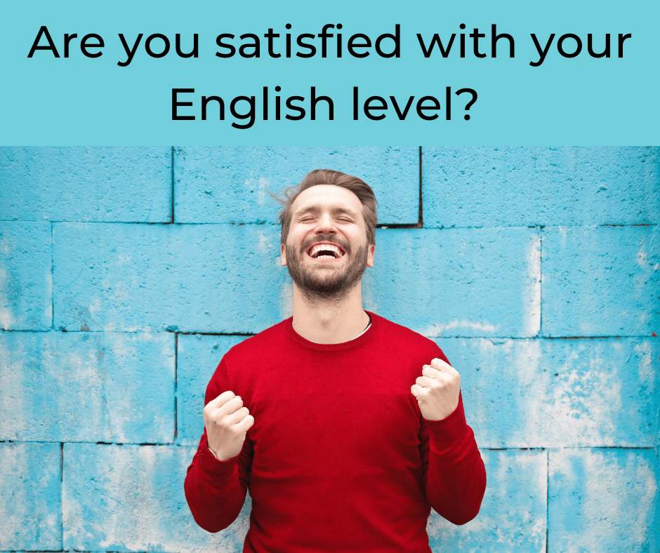 Are you satisfied with your English level?