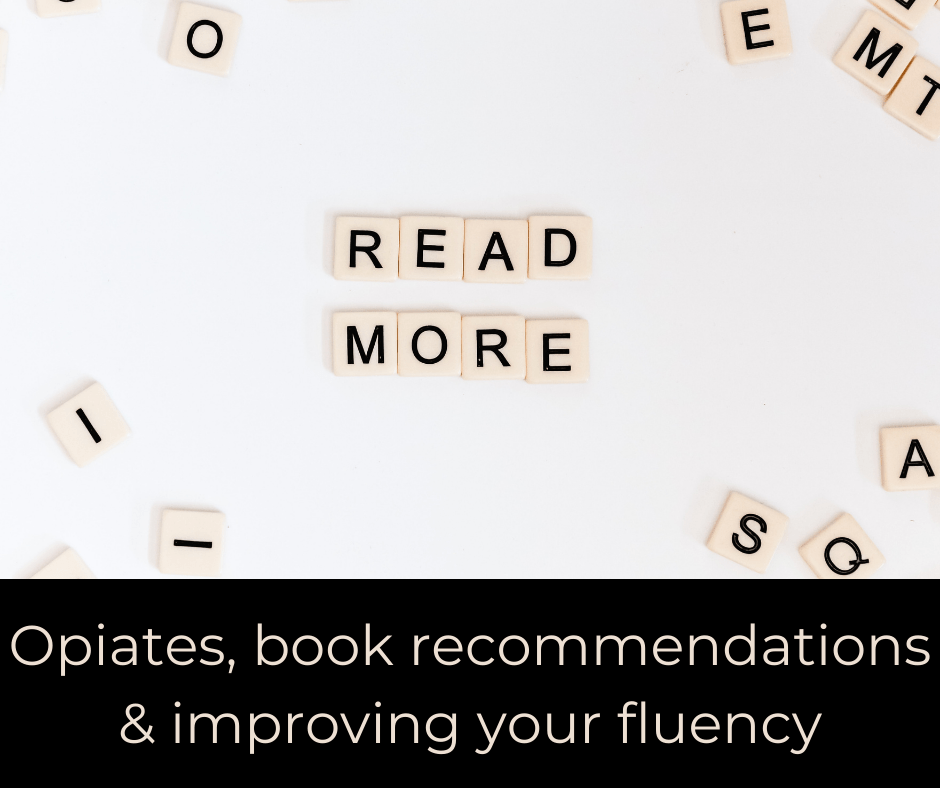 Opiates, book recommendations and improving your fluency