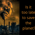Is it too late to save the planet?
