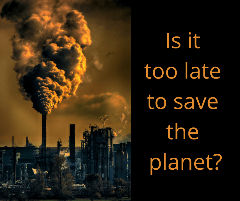 Is it too late to save the planet?