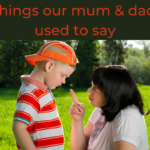 Things our mum and dad used to say