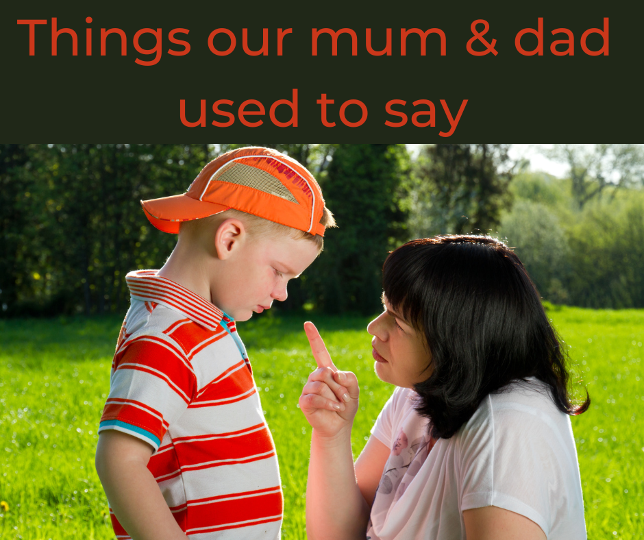 Things our mum and dad used to say