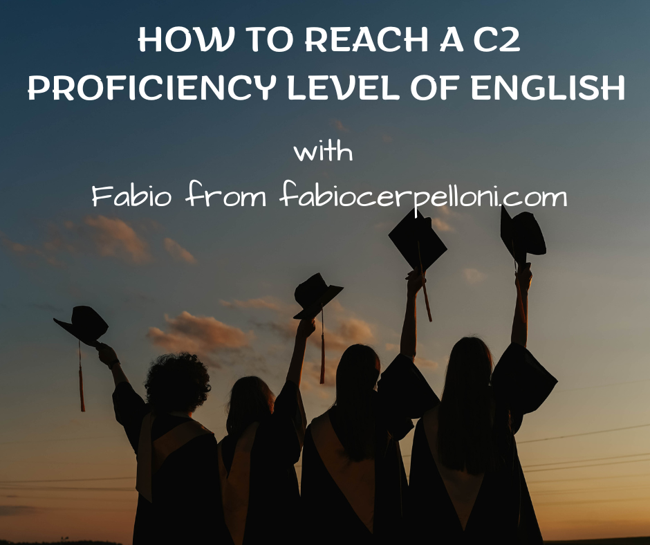 How to reach a C2 Proficiency level of English with Fabio from fabiocerpelloni.com