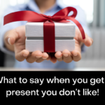 What to say when you get a present you don’t like