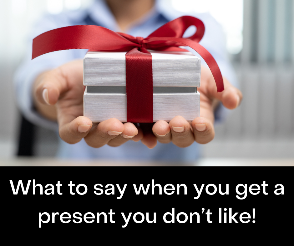 What to say when you get a present you don’t like