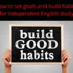 How to set goals and build habits for independent English study