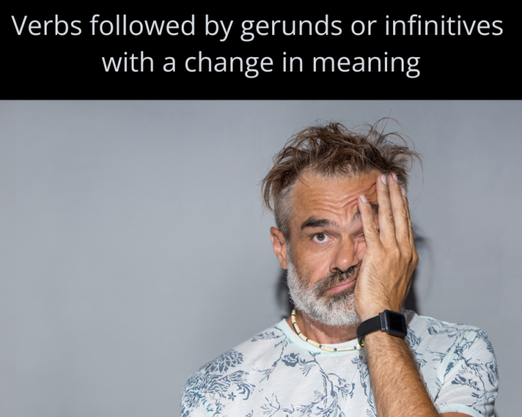 Verbs followed by gerunds or infinitives with a change in meaning