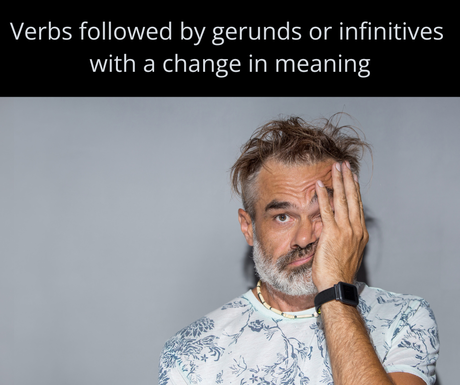 Verbs followed by gerunds or infinitives with a change in meaning