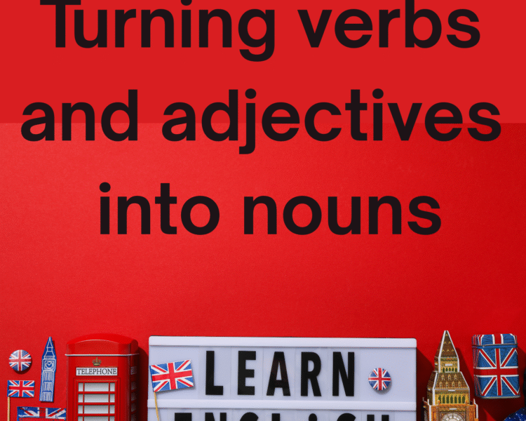 Changing Verbs and Adjectives into Nouns