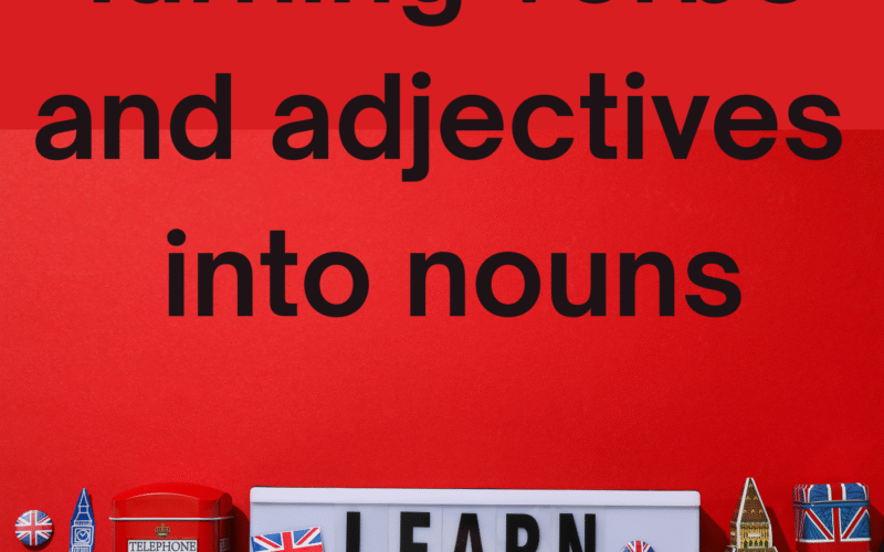 Changing Verbs and Adjectives into Nouns