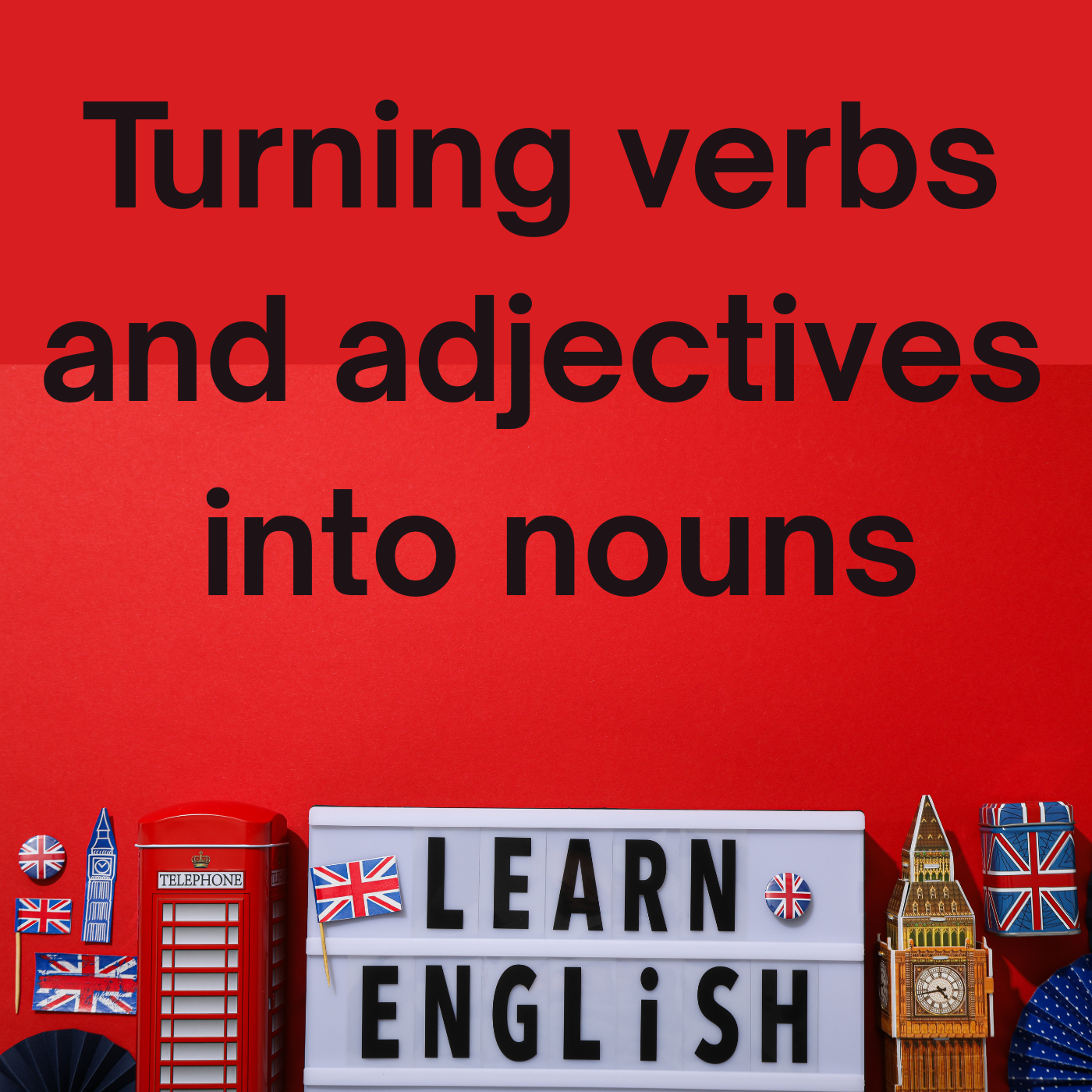 Changing Verbs and Adjectives into Nouns